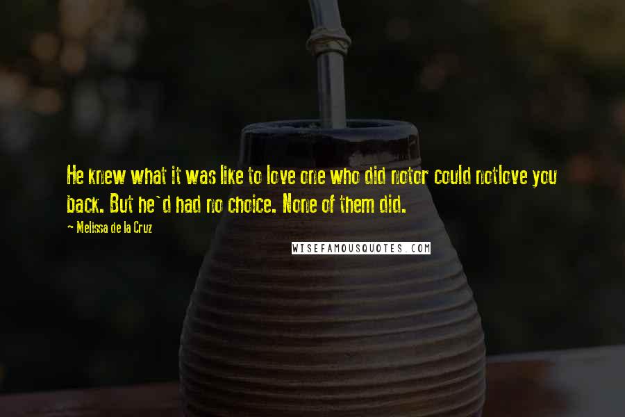 Melissa De La Cruz Quotes: He knew what it was like to love one who did notor could notlove you back. But he'd had no choice. None of them did.