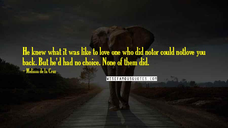 Melissa De La Cruz Quotes: He knew what it was like to love one who did notor could notlove you back. But he'd had no choice. None of them did.