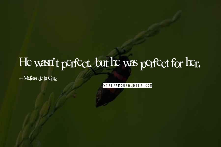 Melissa De La Cruz Quotes: He wasn't perfect, but he was perfect for her.