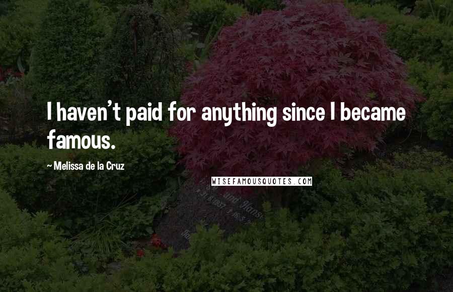 Melissa De La Cruz Quotes: I haven't paid for anything since I became famous.