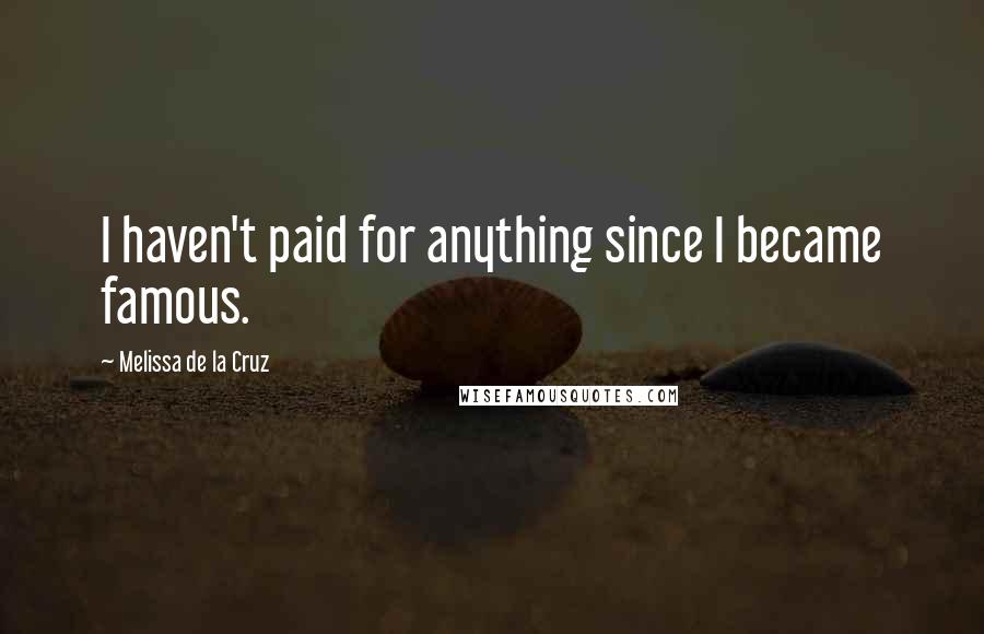 Melissa De La Cruz Quotes: I haven't paid for anything since I became famous.
