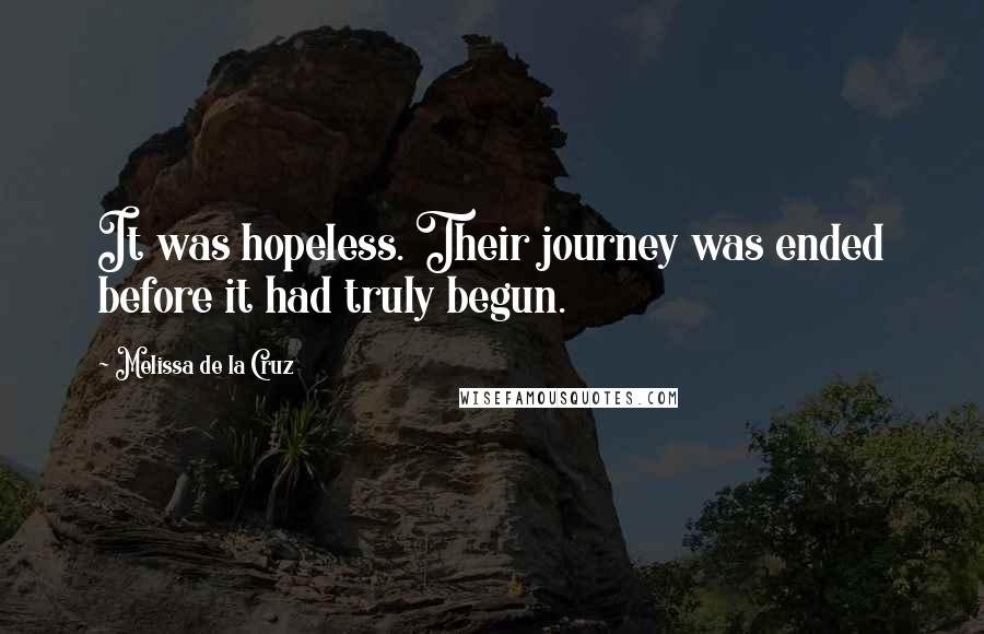 Melissa De La Cruz Quotes: It was hopeless. Their journey was ended before it had truly begun.