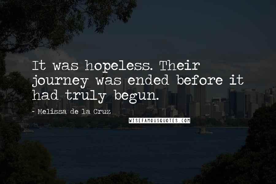Melissa De La Cruz Quotes: It was hopeless. Their journey was ended before it had truly begun.
