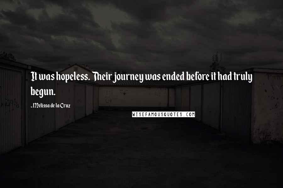 Melissa De La Cruz Quotes: It was hopeless. Their journey was ended before it had truly begun.