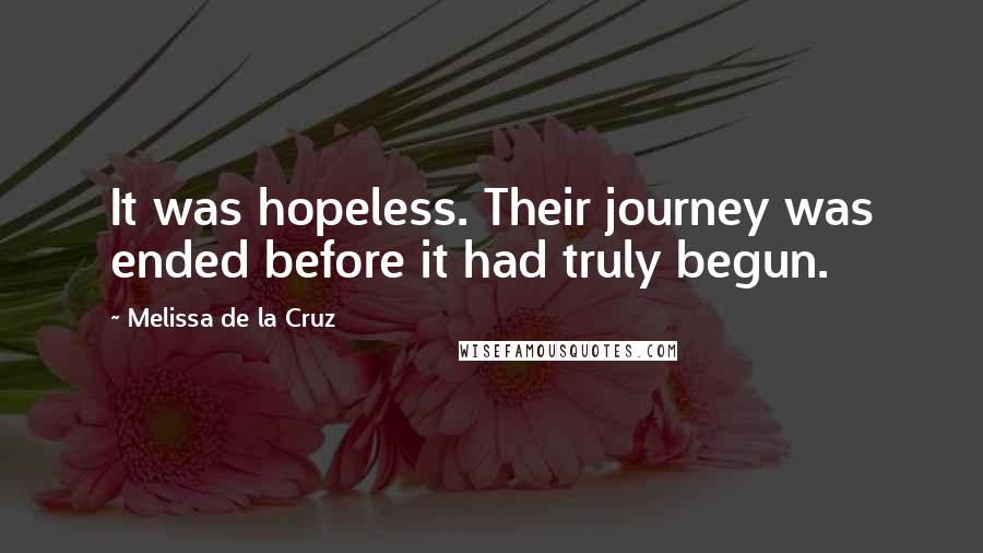 Melissa De La Cruz Quotes: It was hopeless. Their journey was ended before it had truly begun.
