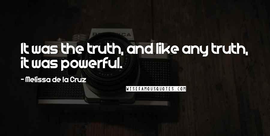 Melissa De La Cruz Quotes: It was the truth, and like any truth, it was powerful.