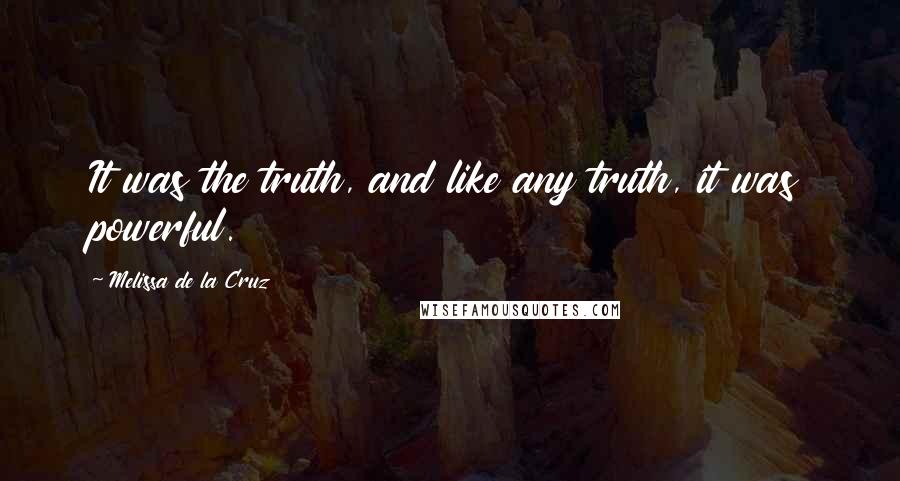 Melissa De La Cruz Quotes: It was the truth, and like any truth, it was powerful.
