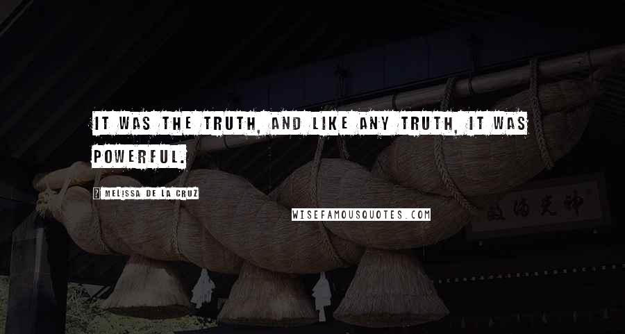 Melissa De La Cruz Quotes: It was the truth, and like any truth, it was powerful.