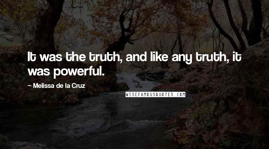 Melissa De La Cruz Quotes: It was the truth, and like any truth, it was powerful.