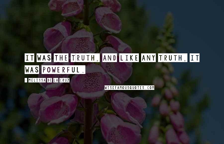Melissa De La Cruz Quotes: It was the truth, and like any truth, it was powerful.