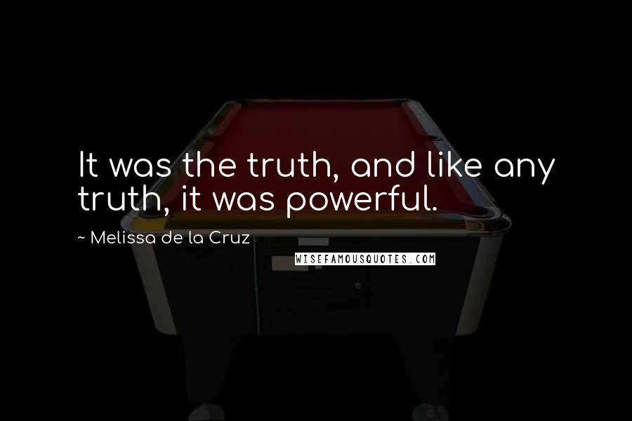 Melissa De La Cruz Quotes: It was the truth, and like any truth, it was powerful.
