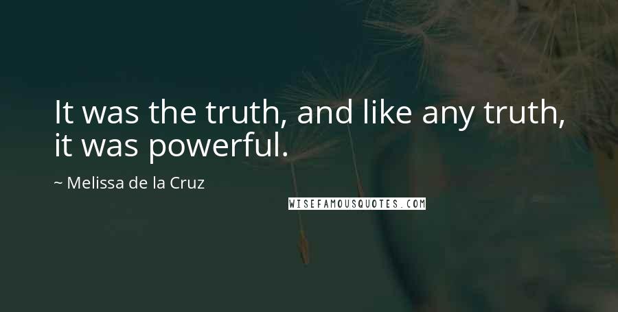 Melissa De La Cruz Quotes: It was the truth, and like any truth, it was powerful.