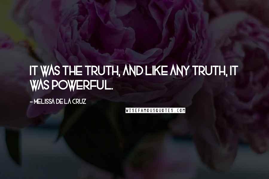 Melissa De La Cruz Quotes: It was the truth, and like any truth, it was powerful.