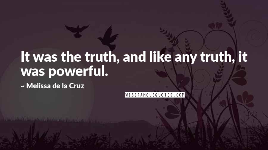 Melissa De La Cruz Quotes: It was the truth, and like any truth, it was powerful.