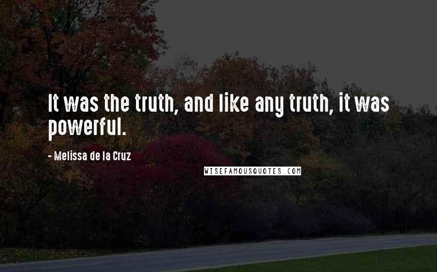 Melissa De La Cruz Quotes: It was the truth, and like any truth, it was powerful.