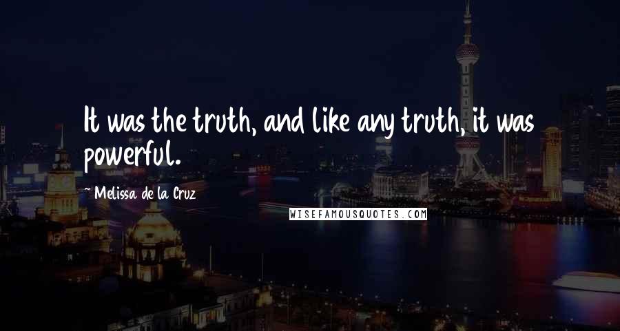 Melissa De La Cruz Quotes: It was the truth, and like any truth, it was powerful.
