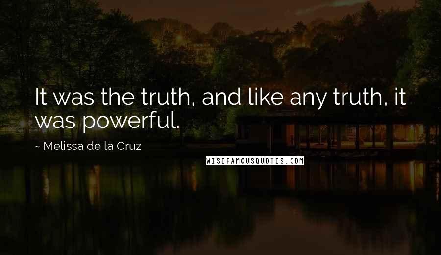 Melissa De La Cruz Quotes: It was the truth, and like any truth, it was powerful.