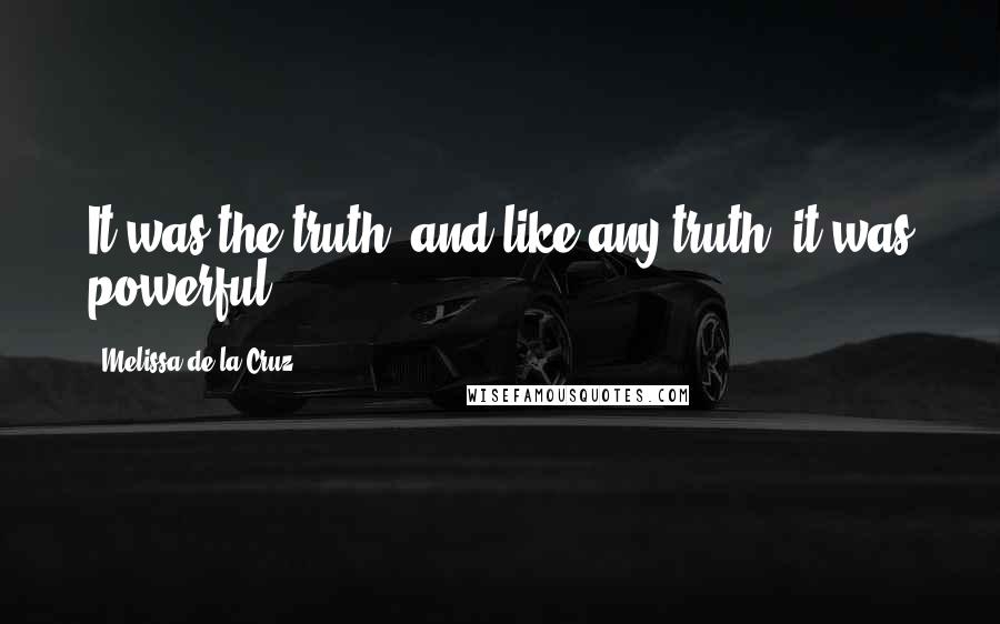 Melissa De La Cruz Quotes: It was the truth, and like any truth, it was powerful.