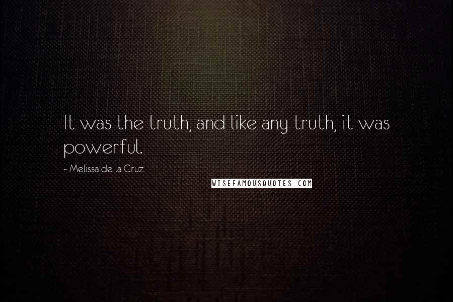 Melissa De La Cruz Quotes: It was the truth, and like any truth, it was powerful.