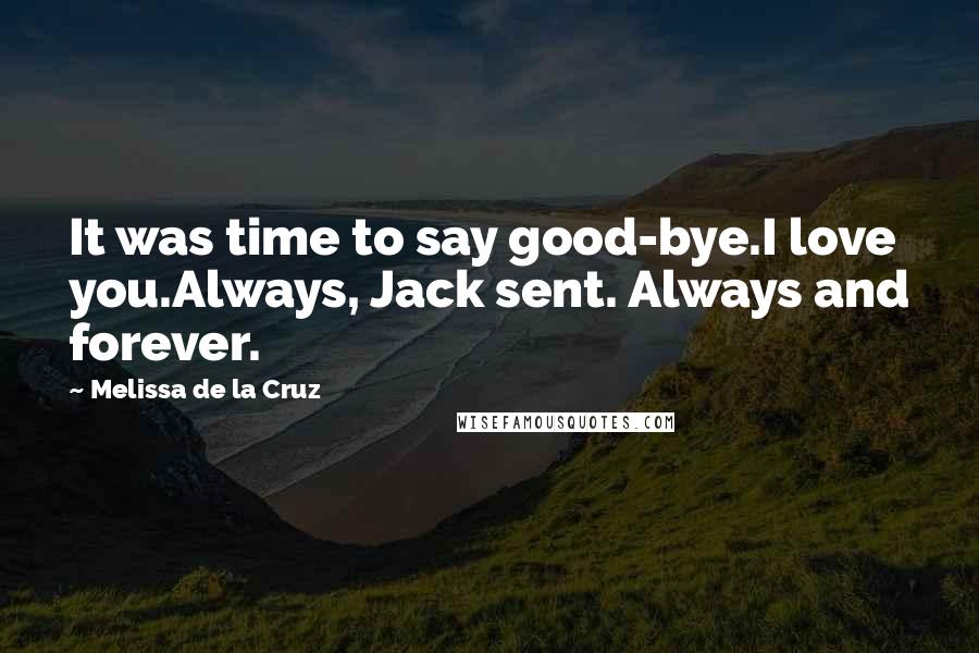 Melissa De La Cruz Quotes: It was time to say good-bye.I love you.Always, Jack sent. Always and forever.
