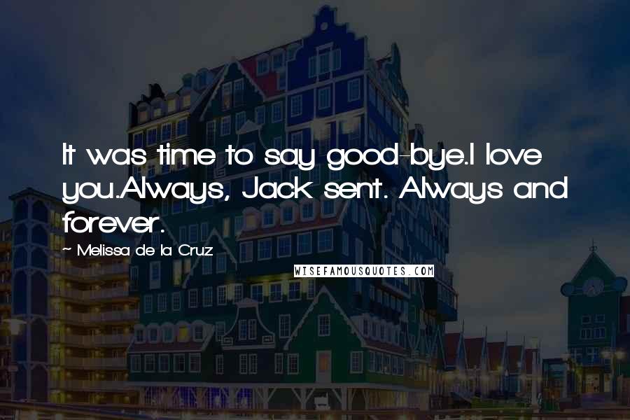 Melissa De La Cruz Quotes: It was time to say good-bye.I love you.Always, Jack sent. Always and forever.