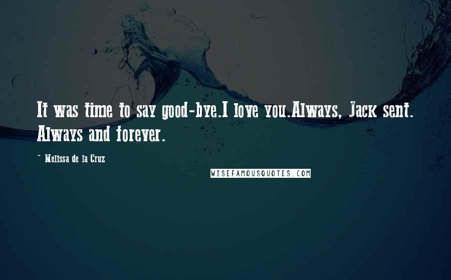 Melissa De La Cruz Quotes: It was time to say good-bye.I love you.Always, Jack sent. Always and forever.
