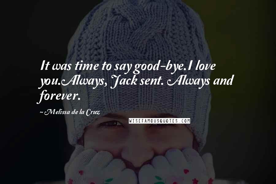 Melissa De La Cruz Quotes: It was time to say good-bye.I love you.Always, Jack sent. Always and forever.
