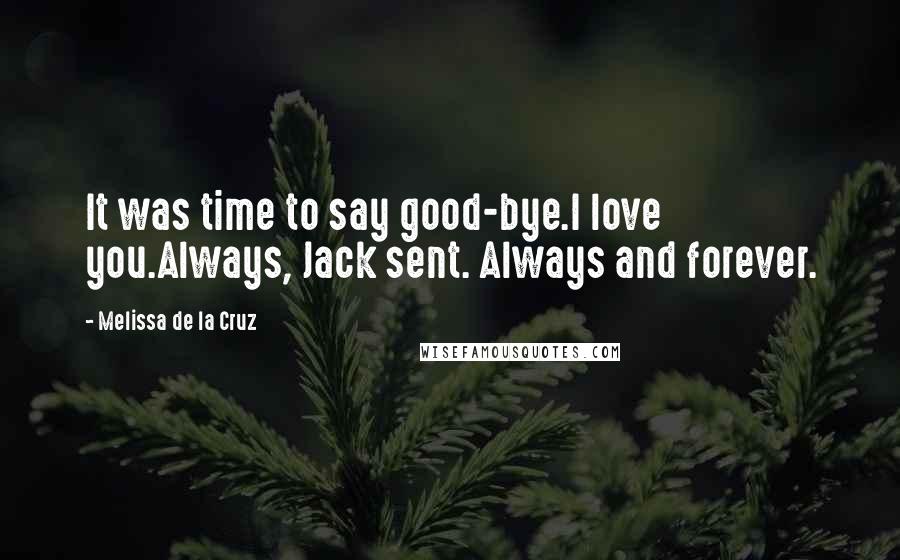 Melissa De La Cruz Quotes: It was time to say good-bye.I love you.Always, Jack sent. Always and forever.