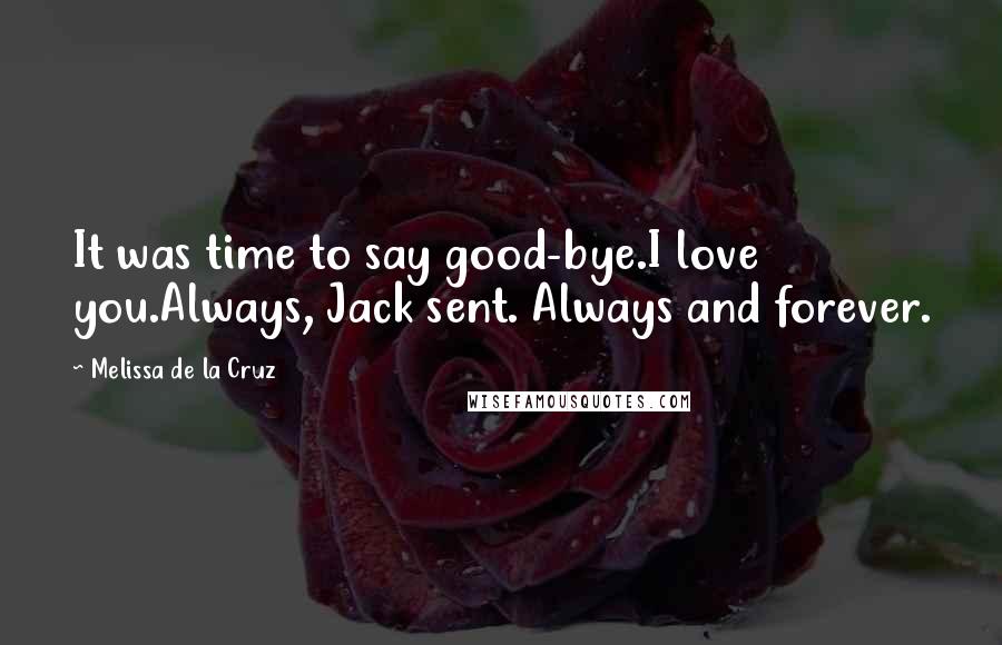 Melissa De La Cruz Quotes: It was time to say good-bye.I love you.Always, Jack sent. Always and forever.