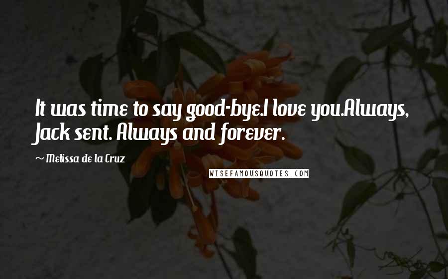 Melissa De La Cruz Quotes: It was time to say good-bye.I love you.Always, Jack sent. Always and forever.