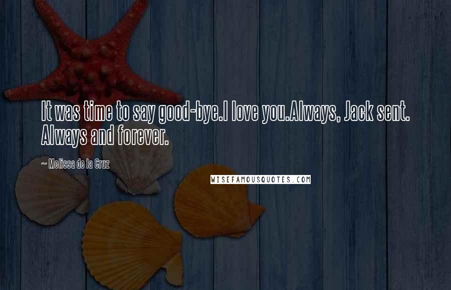 Melissa De La Cruz Quotes: It was time to say good-bye.I love you.Always, Jack sent. Always and forever.