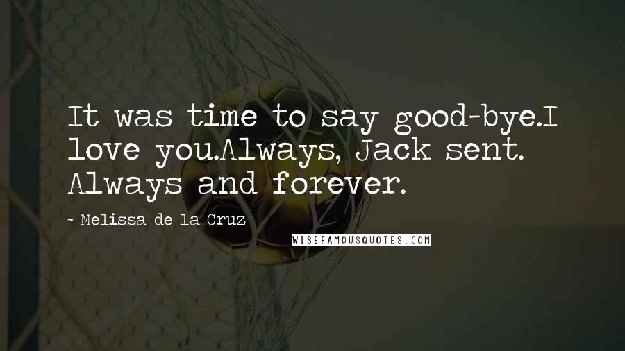 Melissa De La Cruz Quotes: It was time to say good-bye.I love you.Always, Jack sent. Always and forever.