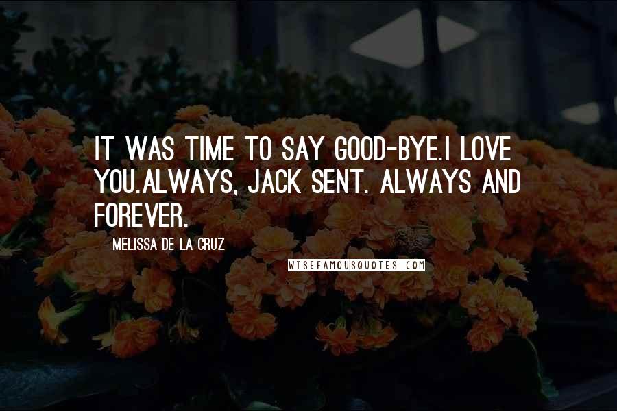 Melissa De La Cruz Quotes: It was time to say good-bye.I love you.Always, Jack sent. Always and forever.