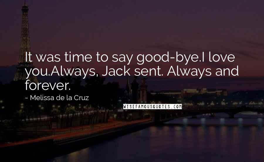 Melissa De La Cruz Quotes: It was time to say good-bye.I love you.Always, Jack sent. Always and forever.