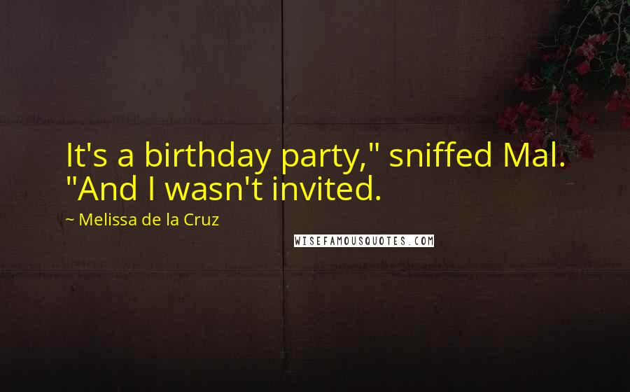 Melissa De La Cruz Quotes: It's a birthday party," sniffed Mal. "And I wasn't invited.