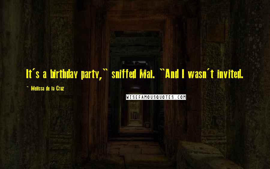 Melissa De La Cruz Quotes: It's a birthday party," sniffed Mal. "And I wasn't invited.