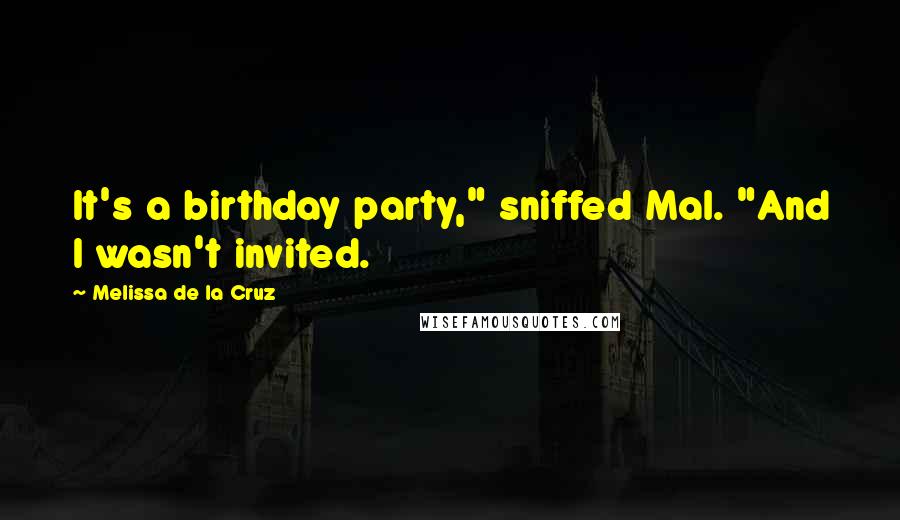 Melissa De La Cruz Quotes: It's a birthday party," sniffed Mal. "And I wasn't invited.