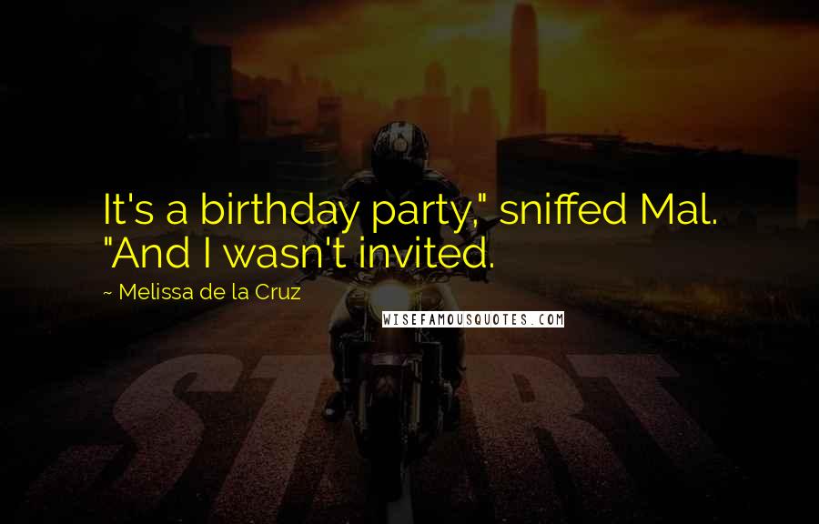 Melissa De La Cruz Quotes: It's a birthday party," sniffed Mal. "And I wasn't invited.