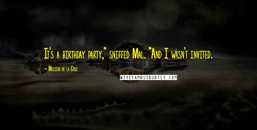 Melissa De La Cruz Quotes: It's a birthday party," sniffed Mal. "And I wasn't invited.