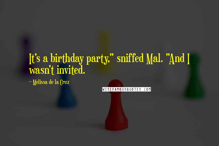 Melissa De La Cruz Quotes: It's a birthday party," sniffed Mal. "And I wasn't invited.