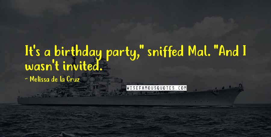 Melissa De La Cruz Quotes: It's a birthday party," sniffed Mal. "And I wasn't invited.