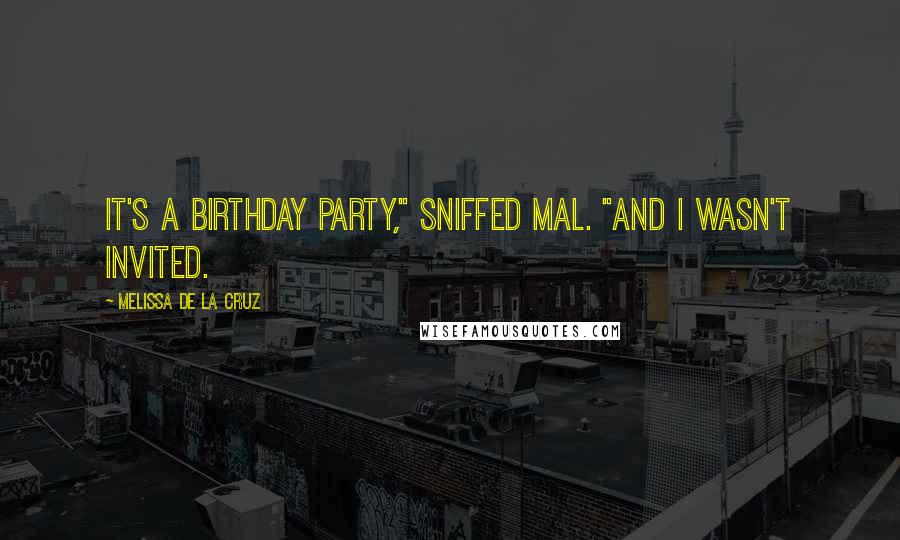 Melissa De La Cruz Quotes: It's a birthday party," sniffed Mal. "And I wasn't invited.