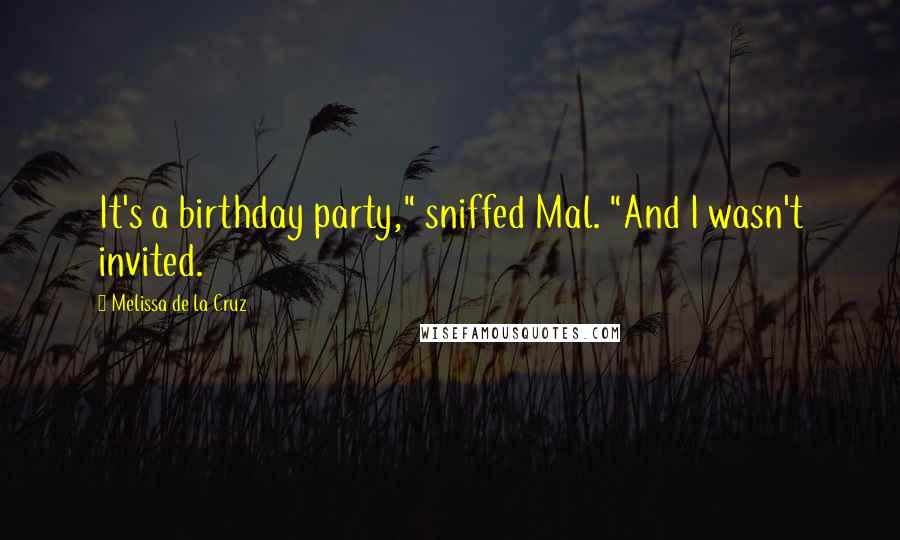 Melissa De La Cruz Quotes: It's a birthday party," sniffed Mal. "And I wasn't invited.