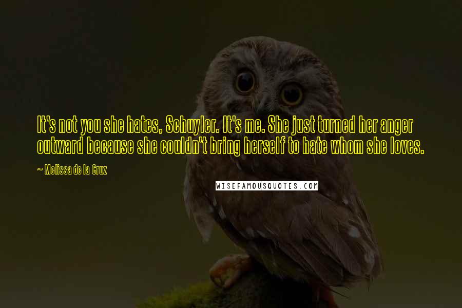 Melissa De La Cruz Quotes: It's not you she hates, Schuyler. It's me. She just turned her anger outward because she couldn't bring herself to hate whom she loves.