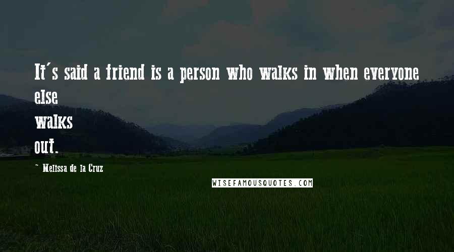 Melissa De La Cruz Quotes: It's said a friend is a person who walks in when everyone else walks out.