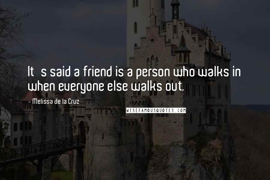 Melissa De La Cruz Quotes: It's said a friend is a person who walks in when everyone else walks out.