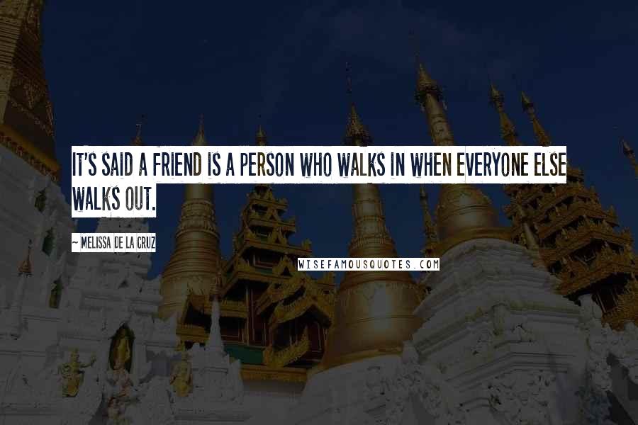 Melissa De La Cruz Quotes: It's said a friend is a person who walks in when everyone else walks out.