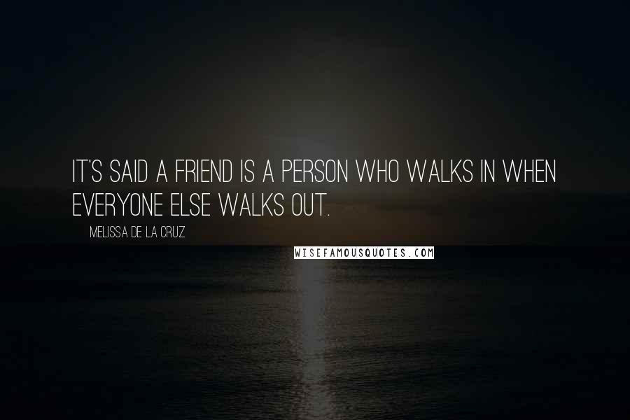 Melissa De La Cruz Quotes: It's said a friend is a person who walks in when everyone else walks out.