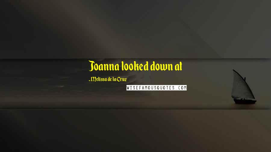 Melissa De La Cruz Quotes: Joanna looked down at