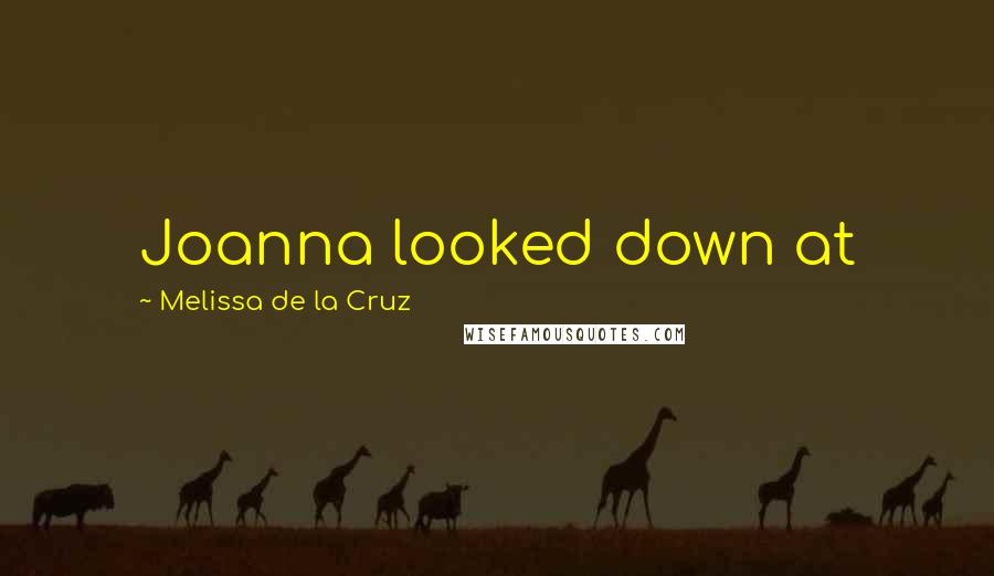 Melissa De La Cruz Quotes: Joanna looked down at